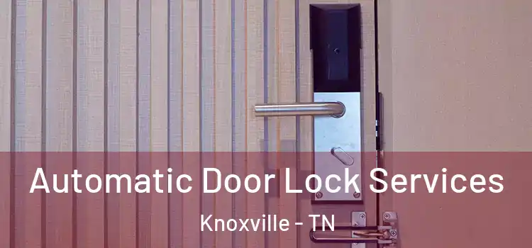  Automatic Door Lock Services Knoxville - TN
