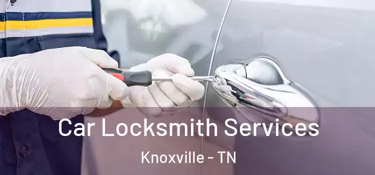  Car Locksmith Services Knoxville - TN