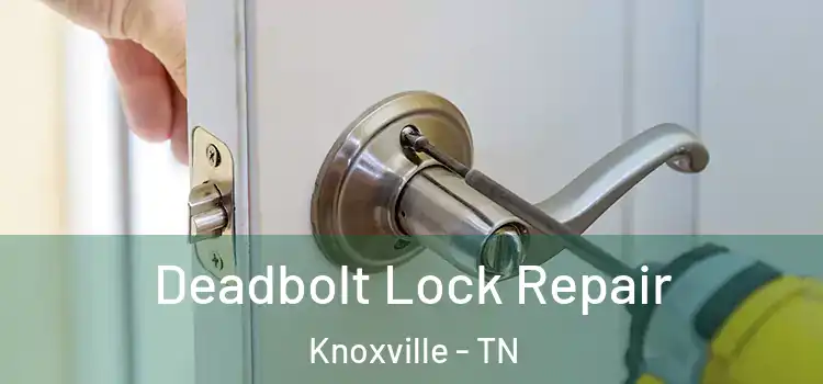  Deadbolt Lock Repair Knoxville - TN
