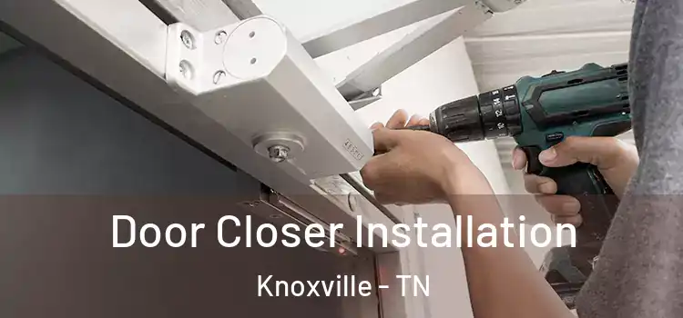  Door Closer Installation Knoxville - TN