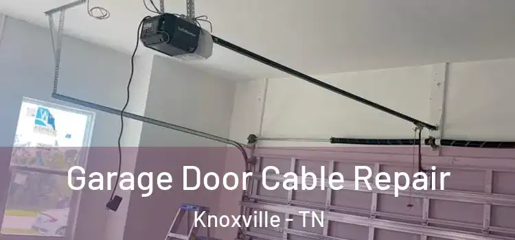  Garage Door Cable Repair Knoxville - TN
