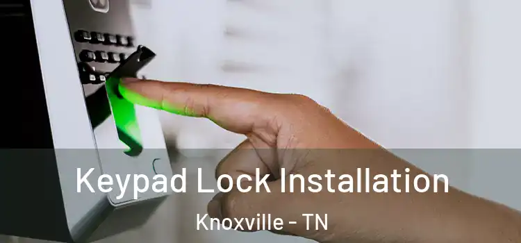  Keypad Lock Installation Knoxville - TN