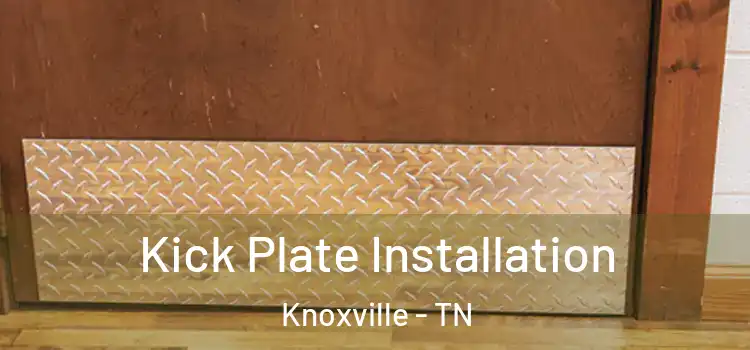  Kick Plate Installation Knoxville - TN
