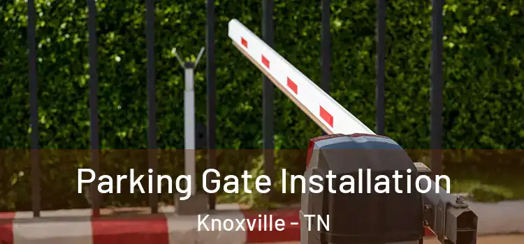  Parking Gate Installation Knoxville - TN