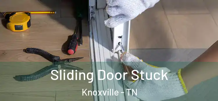  Sliding Door Stuck Knoxville - TN